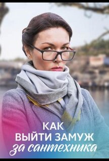 Фильм Как выйти замуж за сантехника (2021)