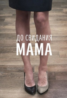 Фильм До свидания мама (2014)